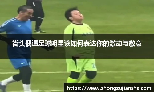街头偶遇足球明星该如何表达你的激动与敬意